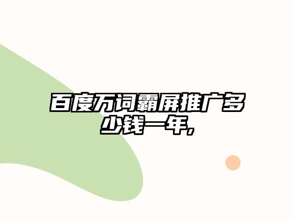 百度萬(wàn)詞霸屏推廣多少錢(qián)一年,