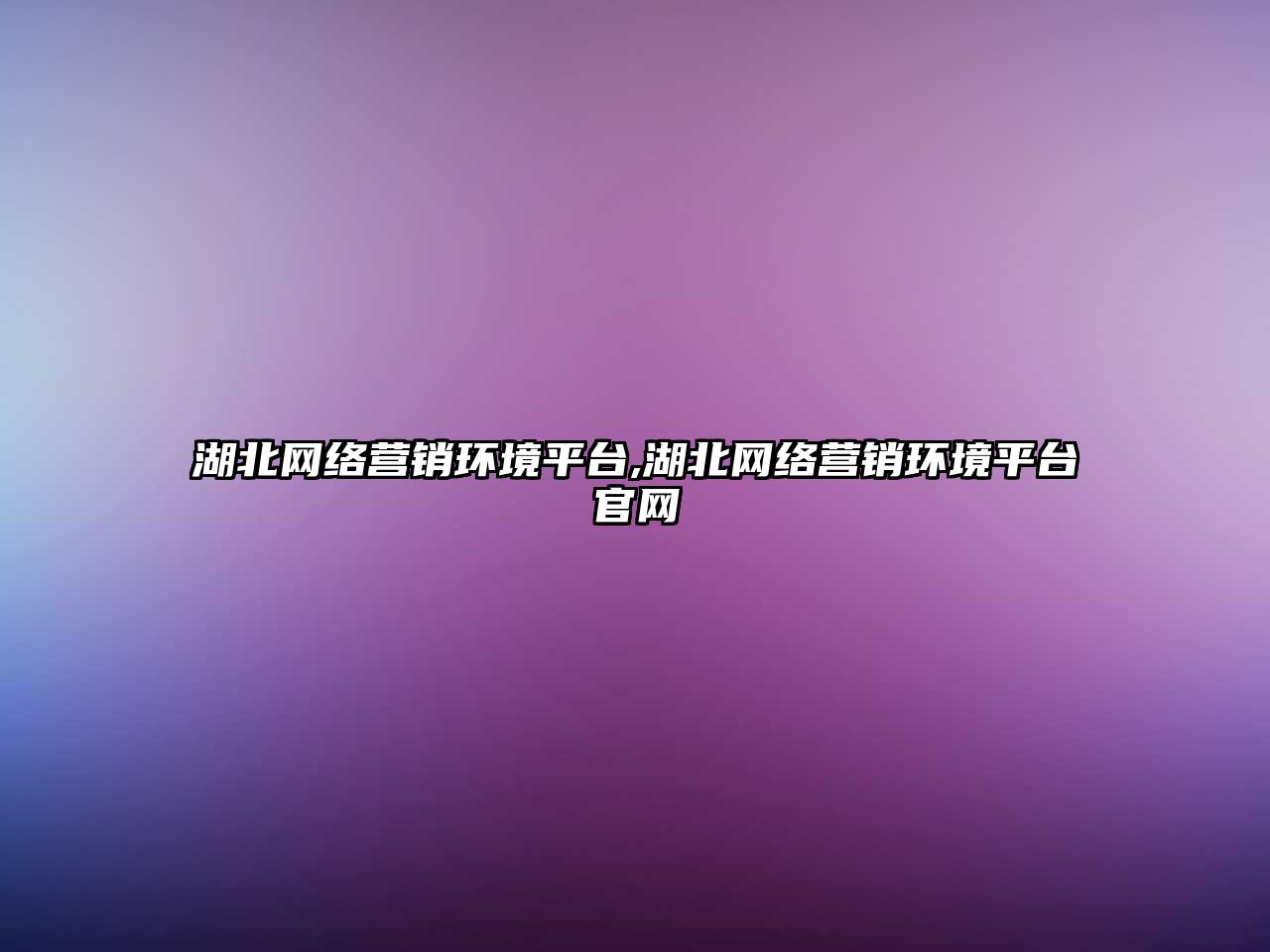 湖北網(wǎng)絡(luò)營(yíng)銷(xiāo)環(huán)境平臺(tái),湖北網(wǎng)絡(luò)營(yíng)銷(xiāo)環(huán)境平臺(tái)官網(wǎng)